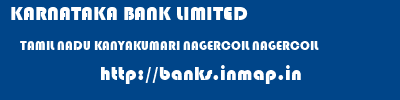 KARNATAKA BANK LIMITED  TAMIL NADU KANYAKUMARI NAGERCOIL NAGERCOIL  banks information 